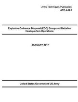 Army Techniques Publication ATP 4-32.1 Explosive Ordnance Disposal (EOD) Group and Battalion Headquarters Operations January 2017