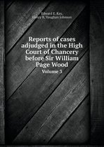 Reports of cases adjudged in the High Court of Chancery before Sir William Page Wood Volume 3