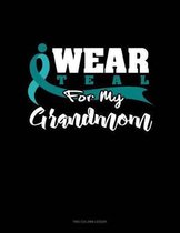 I Wear Teal for My Grandmom