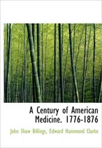 A Century of American Medicine. 1776-1876