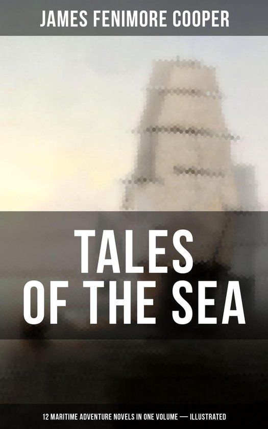 TALES OF THE SEA: 12 Maritime Adventure Novels in One Volume ... - cover
