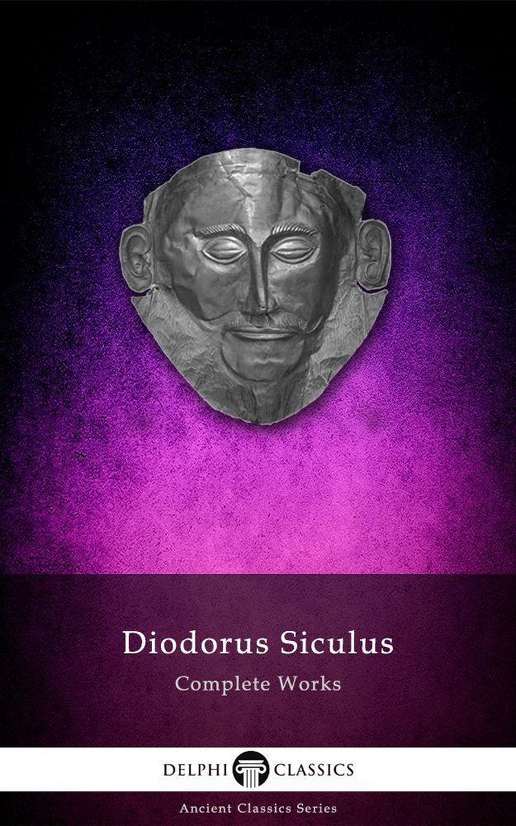 Delphi Ancient Classics 45 - Complete Works of Diodorus Siculus (Delphi Classics) - Diodorus Siculus