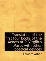 Translation of the First Four Books of the Aeneis of P. Virgilius Maro; With Other Poetical Devices