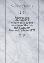 Reports and documents in reference to the location of the line and a western terminal harbour 1878