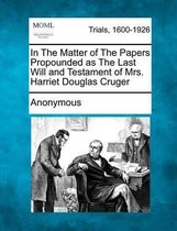 In the Matter of the Papers Propounded as the Last Will and Testament of Mrs. Harriet Douglas Cruger