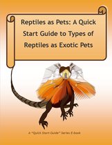 "Quick Start Guide" Series - Reptiles as Pets: A Quick Start Guide to Types of Reptiles as Exotic Pets
