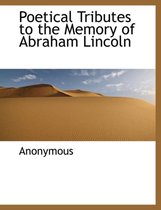 Poetical Tributes to the Memory of Abraham Lincoln