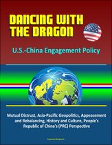 Dancing with the Dragon: U.S.-China Engagement Policy - Mutual Distrust, Asia-Pacific Geopolitics, Appeasement and Rebalancing, History and Culture, People's Republic of China's (PRC) Perspective
