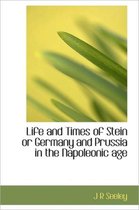 Life and Times of Stein or Germany and Prussia in the Napoleonic Age