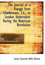 The Journal of a Voyage from Charlestown, S.C., to London Undertaken During the American Revolution