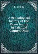 A genealogical history of the Ream family in Fairfield County, Ohio