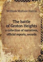 The battle of Groton Heights a collection of narratives, official reports, records