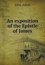 An exposition of the Epistle of James