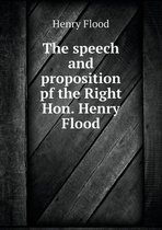 The speech and proposition pf the Right Hon. Henry Flood