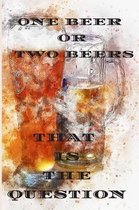 One beer or two beers that is the question