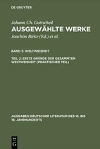 Ausgaben Deutscher Literatur Des 15. Bis 18. Jahrhunderts- Ausgew�hlte Werke, Bd 5/Tl 2, Erste Gr�nde der gesammten Weltweisheit (Praktischer Teil)