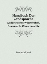 Handbuch Der Zendsprache Altbactrisches Woerterbuch, Grammatik, Chrestomathie