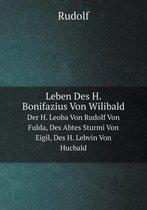 Leben Des H. Bonifazius Von Wilibald Der H. Leoba Von Rudolf Von Fulda, Des Abtes Sturmi Von Eigil, Des H. Lebvin Von Hucbald