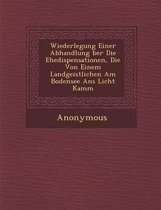 Wiederlegung Einer Abhandlung Ber Die Ehedispensationen, Die Von Einem Landgeistlichen Am Bodensee ANS Licht Kamm