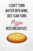 I Can't Turn Water Into Wine, But I Can Turn Pizza Into Breakfast.