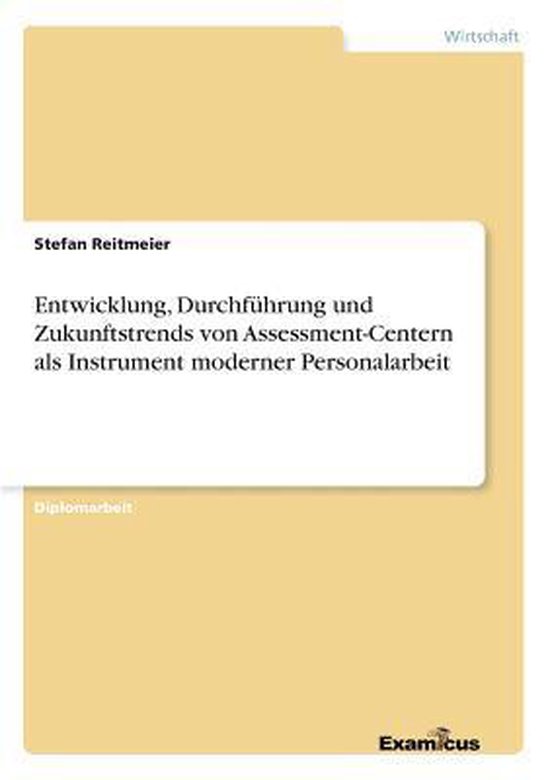 Entwicklung, Durchführung und Zukunftstrends von Assessment-Centern als Instrument moderner Personalarbeit