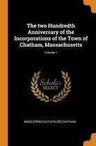 The Two Hundredth Anniversary of the Incorporations of the Town of Chatham, Massachusetts; Volume 1