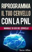 Crescita personale - Riprogramma il tuo cervello con la PNL. Programmazione Neuro-linguistica - Il manuale di uso del Cervello