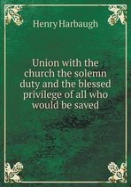 Union with the church the solemn duty and the blessed privilege of all who would be saved
