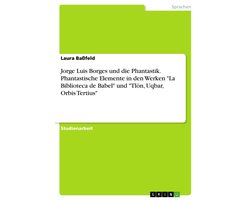 Jorge Luis Borges und die Phantastik. Phantastische Elemente in den Werken "La Biblioteca de Babel" und "Tlön, Uqbar, Orbis Tertius"