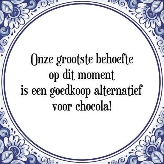 Foto: Tegeltje met spreuk tegeltjeswijsheid onze grootste behoefte op dit moment is een goedkoop alternatief voor chocola kado verpakking plakhanger