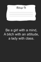 Be a Girl with a Mind, a Bitch with an Attitude, a Lady with Class.