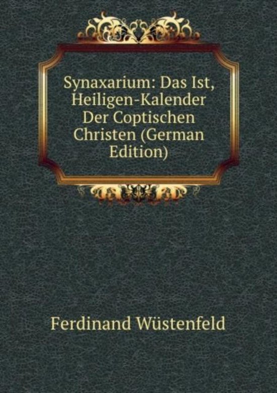 Synaxarium: Das Ist, Heiligen-Kalender Der Coptischen Christen (German 