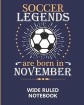 Soccer Legends Are Born In November Wide Ruled Notebook