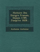 Histoire Des Emigr S Fran Ais, Depuis 1789, Jusqu'en 1828...