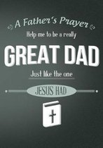 A Fathers Prayer Help Me to Be a Really Great Dad Just Like the One Jesus Had
