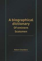 A Biographical Dictionary of Eminent Scotsmen