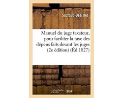 Sciences Sociales- Manuel Du Juge Taxateur . Essais d'Un Juge Pour Faciliter La Taxe Des Dépens Faits Devant Les Juges