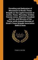 Unveiling and Dedication of Monument to Hood's Texas Brigade on the Capitol Grounds at Austin, Texas, Thursday, October Twenty-Seven, Nineteen Hundred