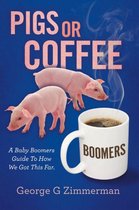 Pigs or Coffee - A Baby Boomers Guide to How We Got This Far
