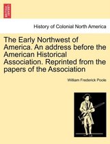 The Early Northwest of America. an Address Before the American Historical Association. Reprinted from the Papers of the Association