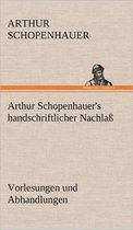 Arthur Schopenhauer's Handschriftlicher Nachlass - Vorlesungen Und Abhandlungen