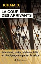 La Cour des arrivants. islamisme, trafics, violence, folie : un témoignage unique sur la prison