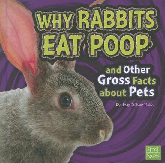 Why Rabbits Eat Poop and Other Gross Facts about Pets, Jody S Rake 9781429676090