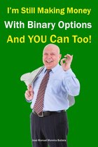 I’m still making money with binary options – and YOU can too!
