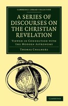 Cambridge Library Collection - Science and Religion-A Series of Discourses on the Christian Revelation, Viewed in Connection with the Modern Astronomy