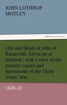 Life and Death of John of Barneveld, Advocate of Holland : with a view of the primary causes and movements of the Thirty Years' War, 1609-10