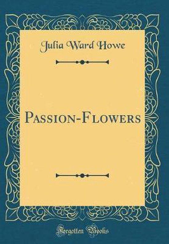 PassionFlowers (Classic Reprint), Julia Ward Howe 9781527950887
