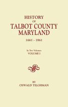 History of Talbot County, Maryland, 1661-1861. In Two Volumes. Volume I