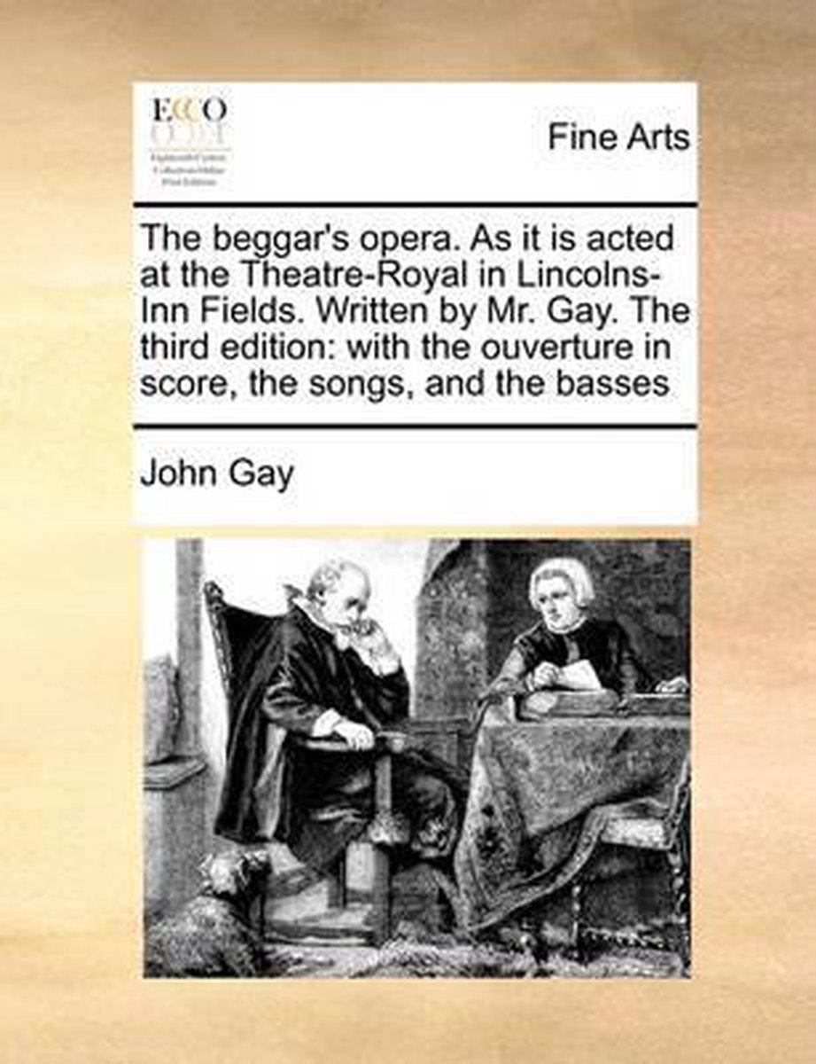 The beggar's opera. As it is acted at the Theatre-Royal in Lincolns-Inn Fields. Written by Mr. Gay. The third edition - John Gay