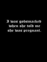 I was gobsmacked when she told me she was pregnant.